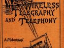 Figure 2 — Two years after publishing his definitive guide for amateurs, Morgan explained the new science of wireless to the general public in this volume. Morgan dedicated the book to Nicola Tesla, “whose inventions are the basis of all modern wireless transmission.” It conveyed the new technology in a wealth of illustrations and photographs together with Morgan’s lucid text.